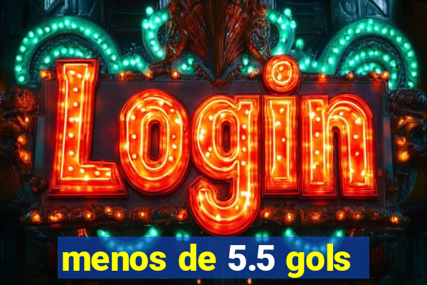 menos de 5.5 gols